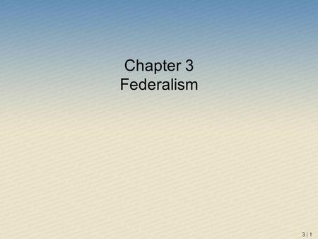 Chapter 3 Federalism 3 | 1. 3 | 2 Why “Federalism” Matters Federalism is behind many things that matter to many people: –Tax rates –Speed limits –Liquor.