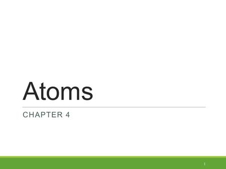 Atoms CHAPTER 4 1. Let’s Review! o Matter is… o Anything that has mass and takes up space o All matter is made of elements – substances that cannot be.