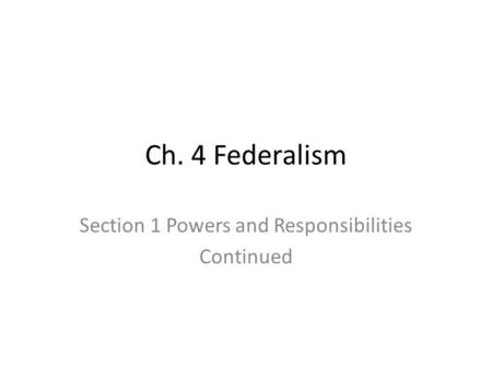 Ch. 4 Federalism Section 1 Powers and Responsibilities Continued.