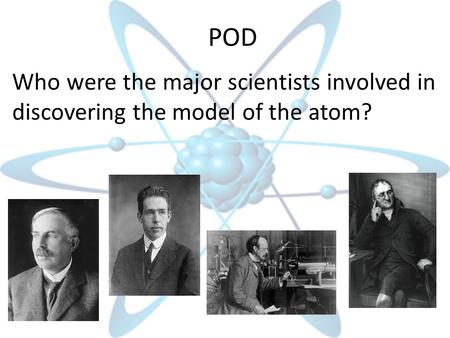 POD Who were the major scientists involved in discovering the model of the atom?