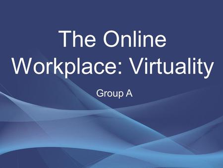 The Online Workplace: Virtuality Group A. Matt PhilipMahendraAlan PaulMichaelEd.