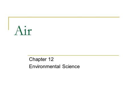 Air Chapter 12 Environmental Science. What Causes Air Pollution? Clean Air  Nitrogen gas  Oxygen gas  Small amounts of other gases and water vapor.