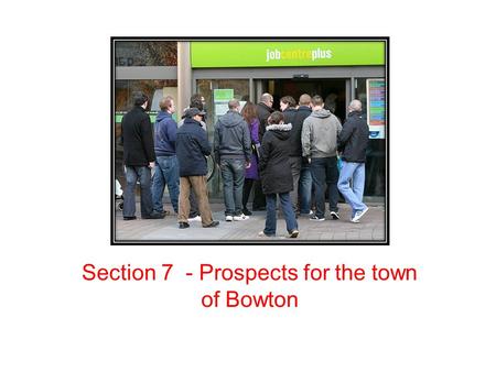 Section 7 - Prospects for the town of Bowton. Lesson objectives To be able to discuss how business might be affected by changes in the level of government.