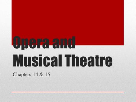 Opera and Musical Theatre Chapters 14 & 15. Opera.