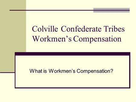 Colville Confederate Tribes Workmen’s Compensation What is Workmen’s Compensation?
