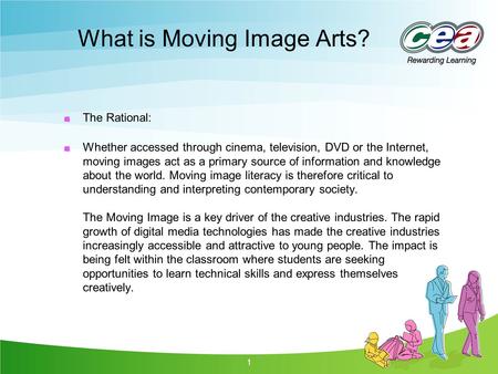 1 What is Moving Image Arts? The Rational: Whether accessed through cinema, television, DVD or the Internet, moving images act as a primary source of information.