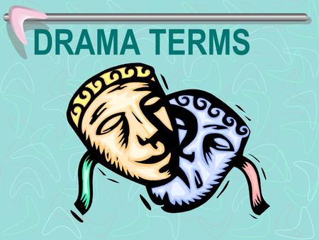 DRAMA TERMS. Drama a story written to be performed by actors.