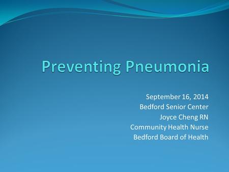 September 16, 2014 Bedford Senior Center Joyce Cheng RN Community Health Nurse Bedford Board of Health.