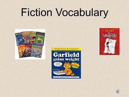 Fiction Vocabulary Elements of a Story: Setting – The time and place a story takes place. Characters – the people, animals or creatures in a story. Plot.