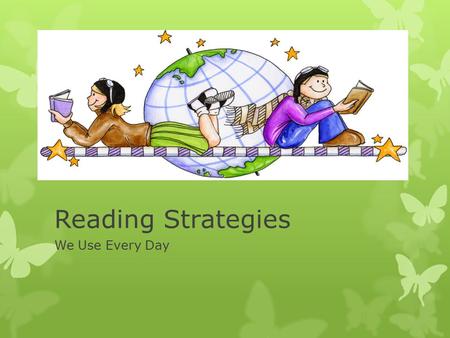 Reading Strategies We Use Every Day. 1. Creating Mental Images Good readers:  Visualize and create pictures in their mind  Organize details in a “mental.