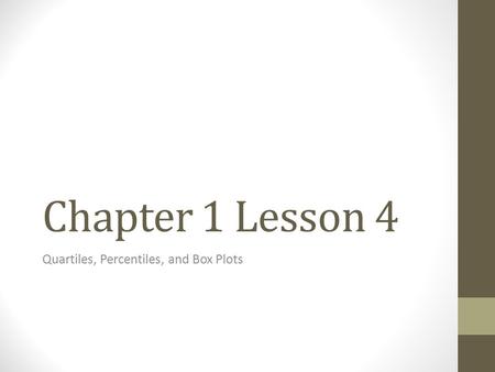 Chapter 1 Lesson 4 Quartiles, Percentiles, and Box Plots.