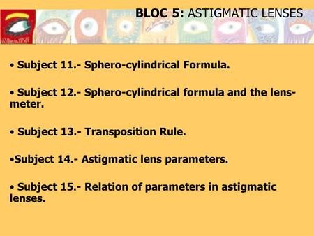BLOC 5: ASTIGMATIC LENSES Subject 11.- Sphero-cylindrical Formula. Subject 12.- Sphero-cylindrical formula and the lens- meter. Subject 13.- Transposition.