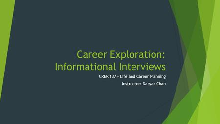 Career Exploration: Informational Interviews CRER 137 – Life and Career Planning Instructor: Daryan Chan.