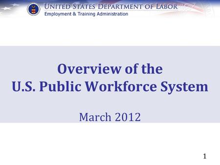 1 Overview of the U.S. Public Workforce System March 2012.