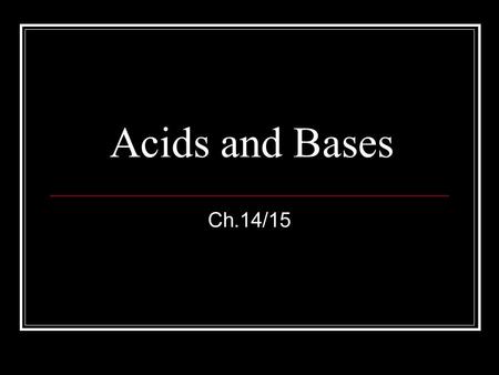 Acids and Bases Ch.14/15. The Battle to define them Arrhenius was first in 1884 Acids: something that produces H + ions in solution. Bases: something.