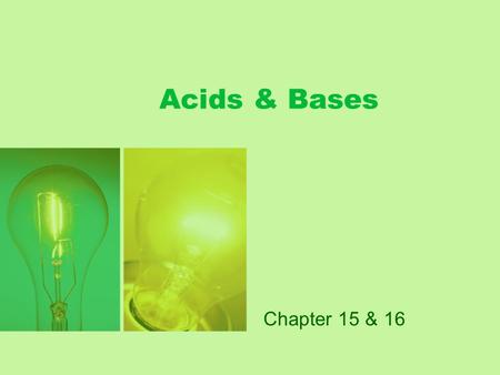 Acids & Bases Chapter 15 & 16. Acids Have a sour taste Affect indicators React with bases to produce salt & water Conduct an electric current Examples.