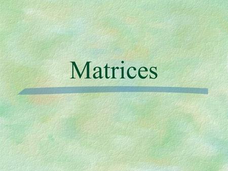 Matrices. Matrix - a rectangular array of variables or constants in horizontal rows and vertical columns enclosed in brackets. Element - each value in.