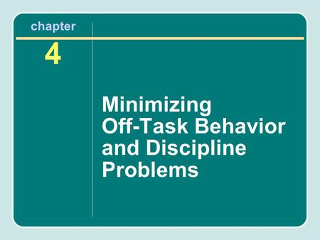 Chapter 4 Minimizing Off-Task Behavior and Discipline Problems.