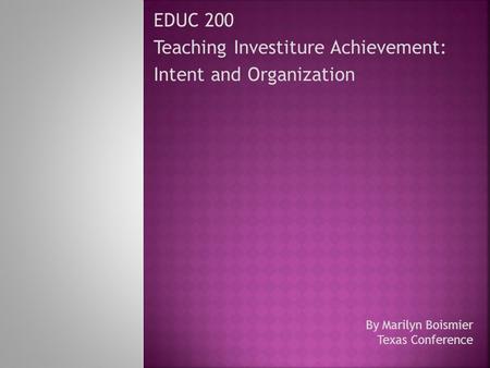 EDUC 200 Teaching Investiture Achievement: Intent and Organization