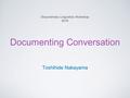 Documenting Conversation Toshihide Nakayama Documentary Linguistics Workshop 2016.