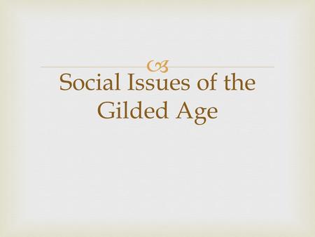  Social Issues of the Gilded Age.   Many young women worked in factories that made textiles  They tended to be young and single  Often wages were.