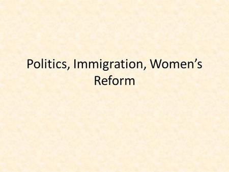 Politics, Immigration, Women’s Reform. Politics Laissez Faire – Means “Hands Off” – Government stayed out of business Pendleton Civil Service Act ended.