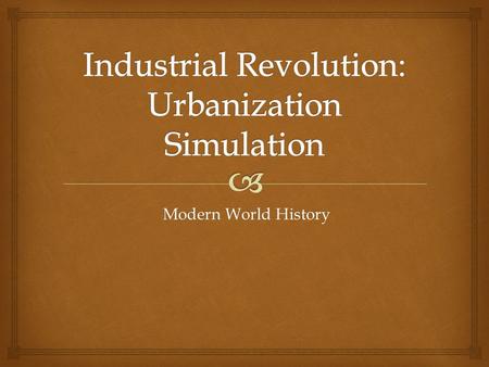 Modern World History Modern World History   Industrialization: The process of going from hand- made goods to machine-made goods.  Urbanization: The.