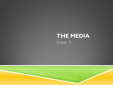 THE MEDIA Chapter 15. IN THIS CHAPTER WE WILL LEARN ABOUT  The sources of our news  The historical development of the ownership of the American media.