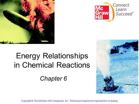 Energy Relationships in Chemical Reactions Chapter 6 Copyright © The McGraw-Hill Companies, Inc. Permission required for reproduction or display.