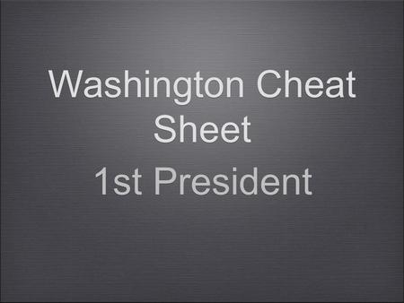 Washington Cheat Sheet 1st President. Precedents Took the oath on a Bible Cabinet- Thomas Jefferson, Alexander Hamilton, Henry Knox, Edmond Randolph Mr.