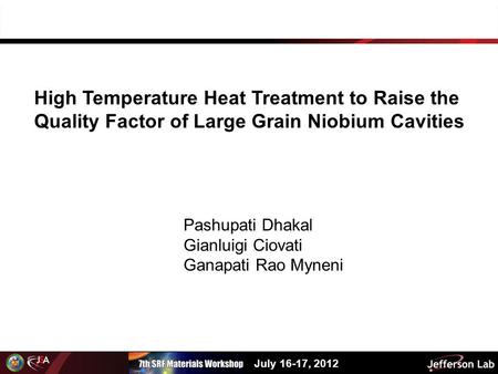 High Temperature Heat Treatment to Raise the Quality Factor of Large Grain Niobium Cavities Pashupati Dhakal Gianluigi Ciovati Ganapati Rao Myneni July.