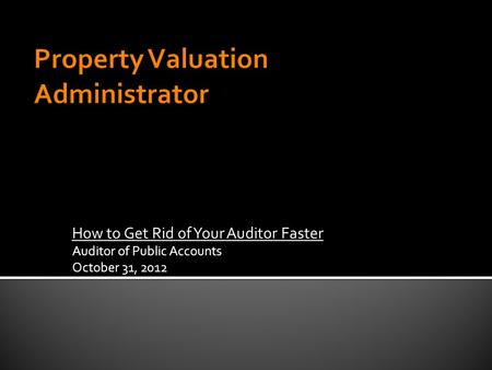 How to Get Rid of Your Auditor Faster Auditor of Public Accounts October 31, 2012.