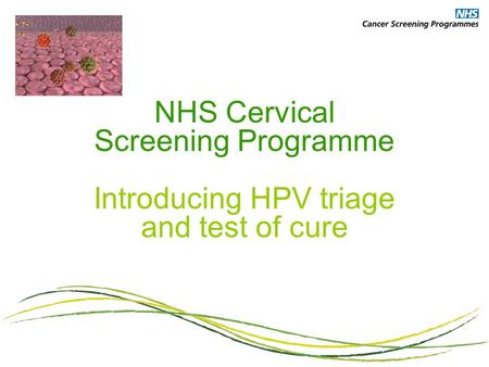 NHS Cervical Screening Programme Introducing HPV triage and test of cure.