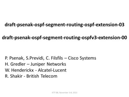 Draft-psenak-ospf-segment-routing-ospf-extension-03 draft-psenak-ospf-segment-routing-ospfv3-extension-00 IETF 88, November 3-8, 2013 P. Psenak, S.Previdi,