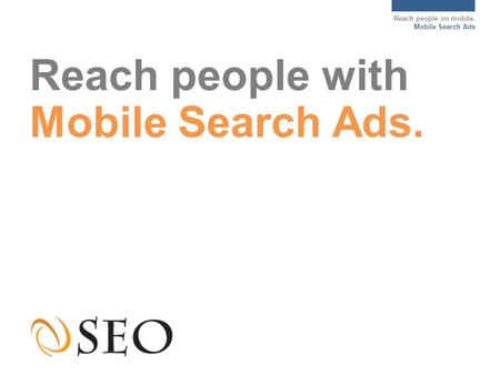 Reach people on mobile. Mobile Search Ads Reach people with Mobile Search Ads.