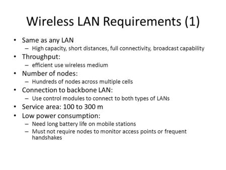 Wireless LAN Requirements (1) Same as any LAN – High capacity, short distances, full connectivity, broadcast capability Throughput: – efficient use wireless.