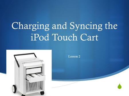  Charging and Syncing the iPod Touch Cart Lesson 2.