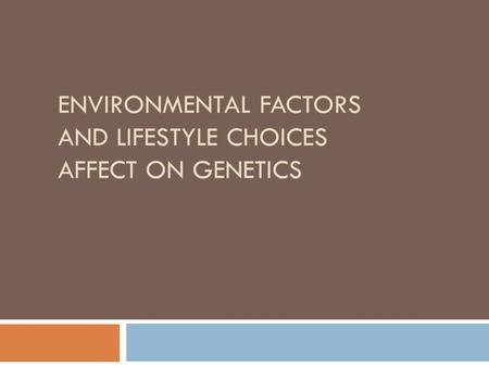 ENVIRONMENTAL FACTORS AND LIFESTYLE CHOICES AFFECT ON GENETICS.
