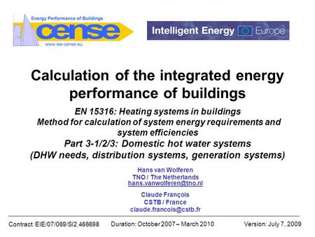 Contract: EIE/07/069/SI2.466698 Duration: October 2007 – March 2010Version: July 7, 2009 Calculation of the integrated energy performance of buildings.