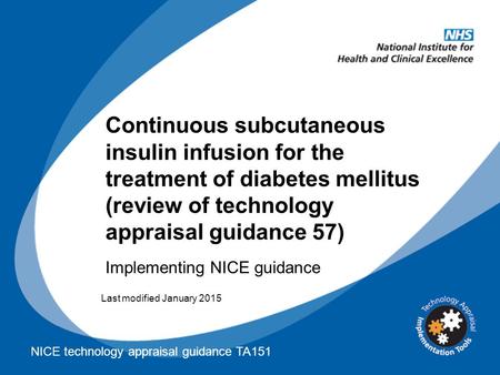 Continuous subcutaneous insulin infusion for the treatment of diabetes mellitus (review of technology appraisal guidance 57) Last modified January 2015.