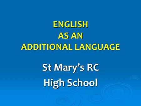 ENGLISH AS AN ADDITIONAL LANGUAGE St Mary’s RC High School.