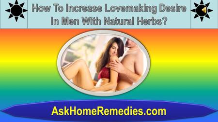 AskHomeRemedies.com Lack of lovemaking desire in men is one of the most common problem in today’s world. Men who have trouble in maintaining an erection.