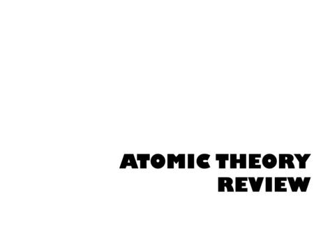 ATOMIC THEORY REVIEW. ATOMS !!! What are the 3 subatomic particles? Protons, neutrons, & electrons!!! WHAT IS ALL MATTER MADE OF?
