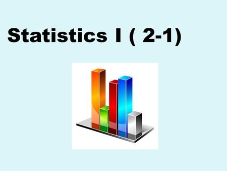 Statistics I ( 2-1). What is Data? Consist of information coming from observations, counts, measurements, or responses. “People who eat three daily.