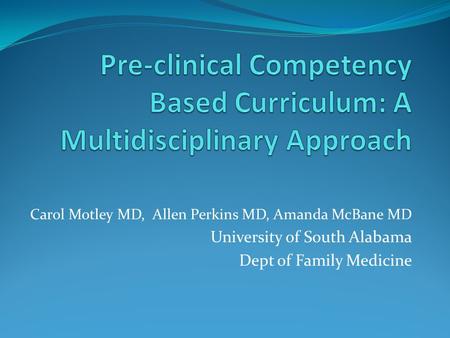 Carol Motley MD, Allen Perkins MD, Amanda McBane MD University of South Alabama Dept of Family Medicine.