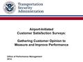 Airport-Initiated Customer Satisfaction Surveys: Gathering Customer Opinion to Measure and Improve Performance Office of Performance Management 2014.
