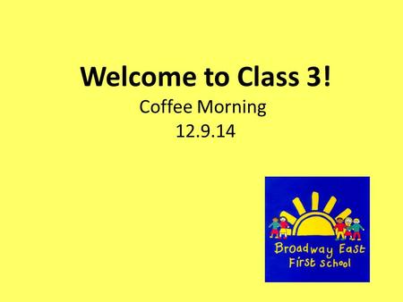 Welcome to Class 3! Coffee Morning 12.9.14. Staff in Class 3 Mrs McMillan Rachel Sutton (Teaching Assistant) Monique Maylia (Special needs support)