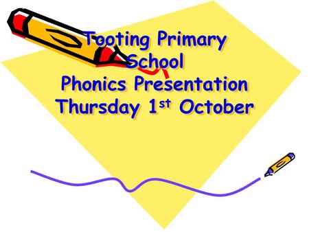 Tooting Primary School Phonics Presentation Thursday 1 st October Tooting Primary School Phonics Presentation Thursday 1 st October.