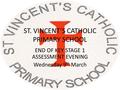 ST. VINCENT’S CATHOLIC PRIMARY SCHOOL END OF KEY STAGE 1 ASSESSMENT EVENING Wednesday 9 th March.
