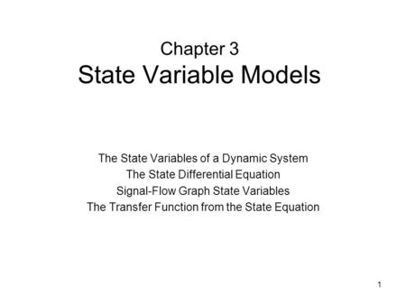 1 Chapter 3 State Variable Models The State Variables of a Dynamic System The State Differential Equation Signal-Flow Graph State Variables The Transfer.